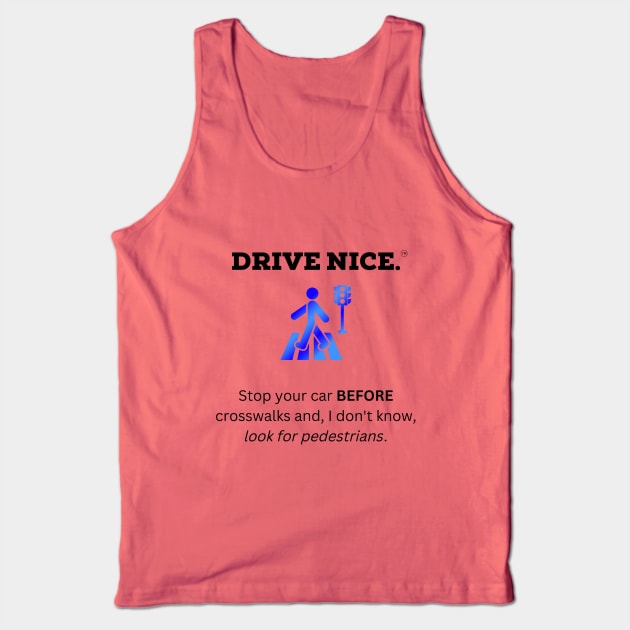 Drive Nice, look for pedestrians Tank Top by TraciJ